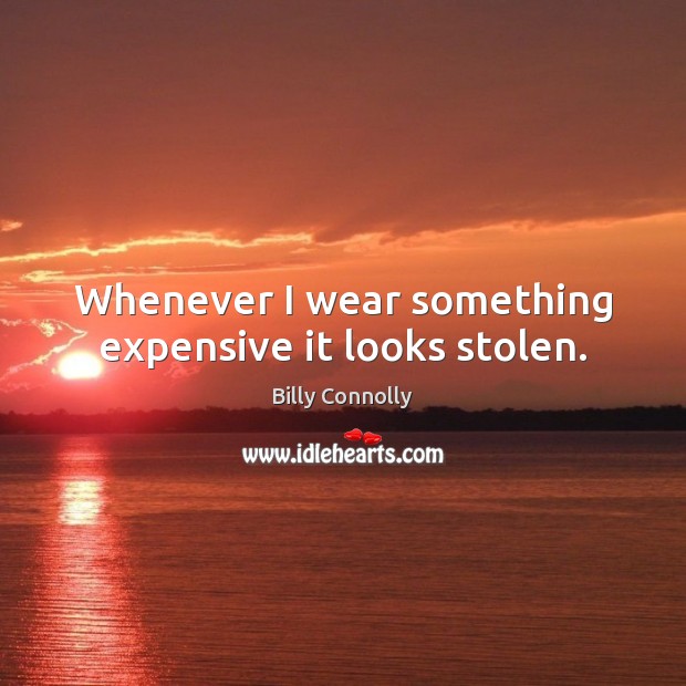 Whenever I wear something expensive it looks stolen. Image