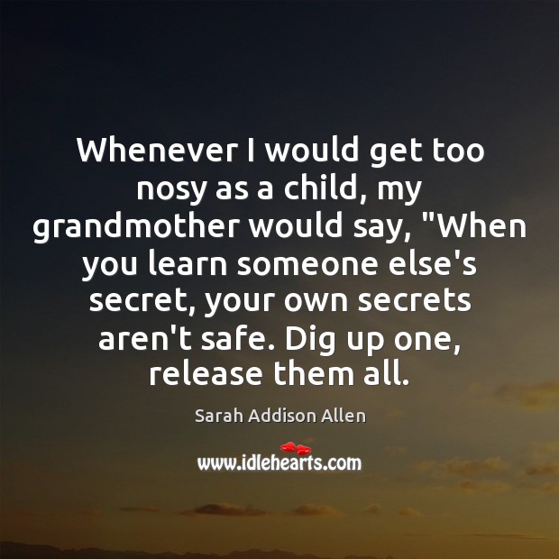 Whenever I would get too nosy as a child, my grandmother would Sarah Addison Allen Picture Quote