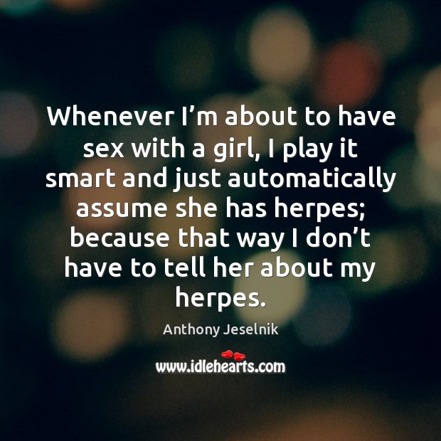 Whenever I’m about to have sex with a girl, I play Anthony Jeselnik Picture Quote