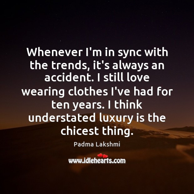 Whenever I’m in sync with the trends, it’s always an accident. I Padma Lakshmi Picture Quote