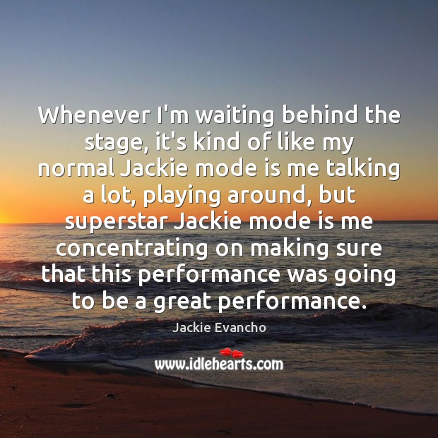 Whenever I’m waiting behind the stage, it’s kind of like my normal Jackie Evancho Picture Quote