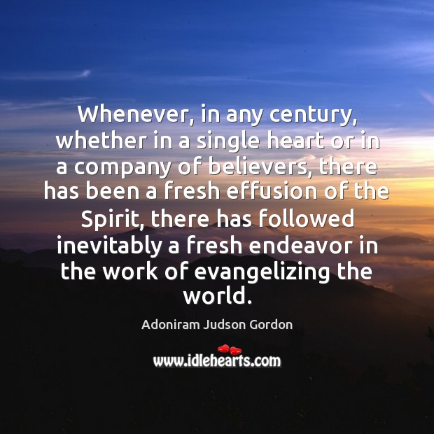 Whenever, in any century, whether in a single heart or in a Adoniram Judson Gordon Picture Quote
