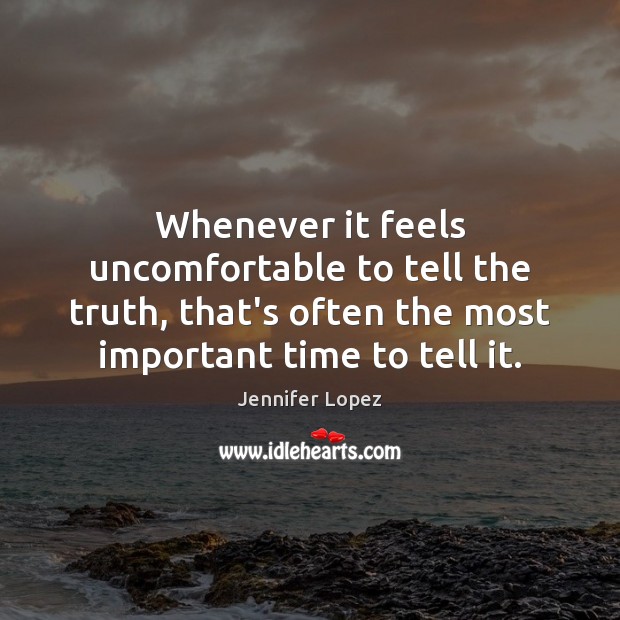 Whenever it feels uncomfortable to tell the truth, that’s often the most Image
