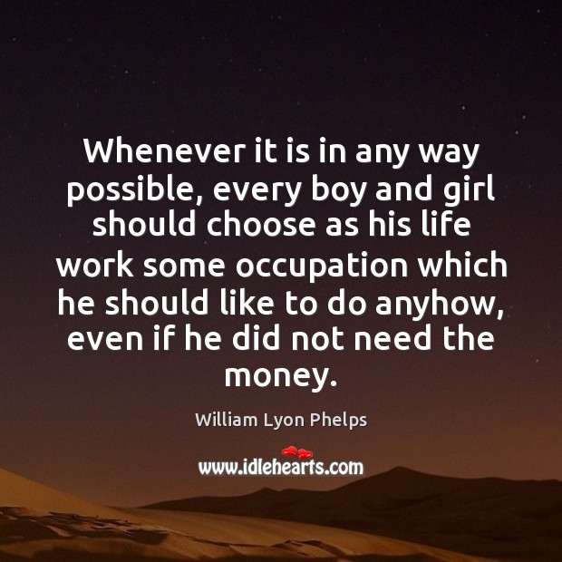 Whenever it is in any way possible, every boy and girl should William Lyon Phelps Picture Quote