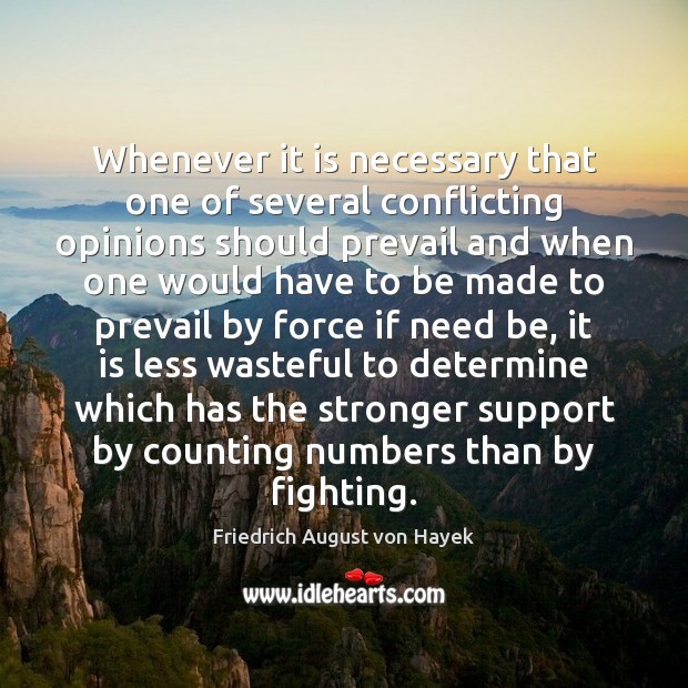 Whenever it is necessary that one of several conflicting opinions should prevail Friedrich August von Hayek Picture Quote
