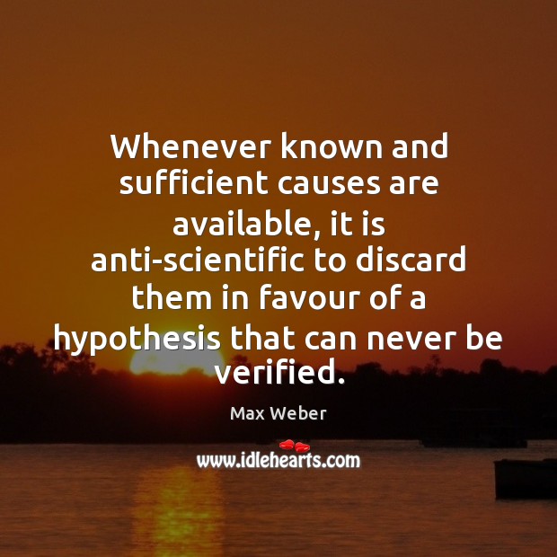 Whenever known and sufficient causes are available, it is anti-scientific to discard Max Weber Picture Quote