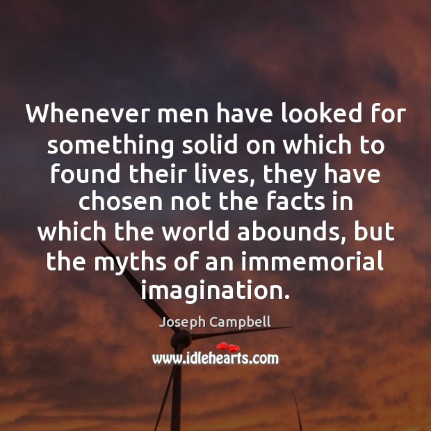 Whenever men have looked for something solid on which to found their Joseph Campbell Picture Quote