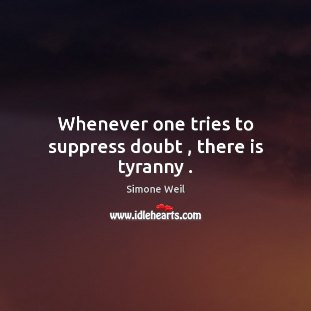 Whenever one tries to suppress doubt , there is tyranny . Image