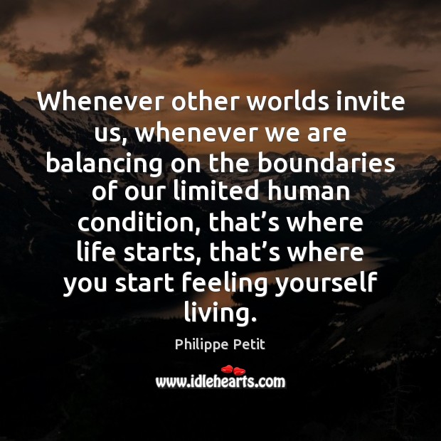 Whenever other worlds invite us, whenever we are balancing on the boundaries Philippe Petit Picture Quote