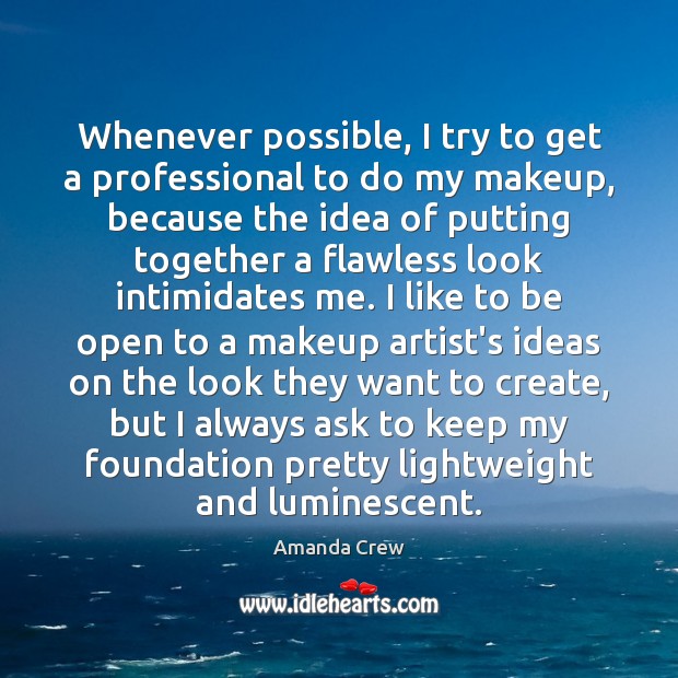 Whenever possible, I try to get a professional to do my makeup, Amanda Crew Picture Quote
