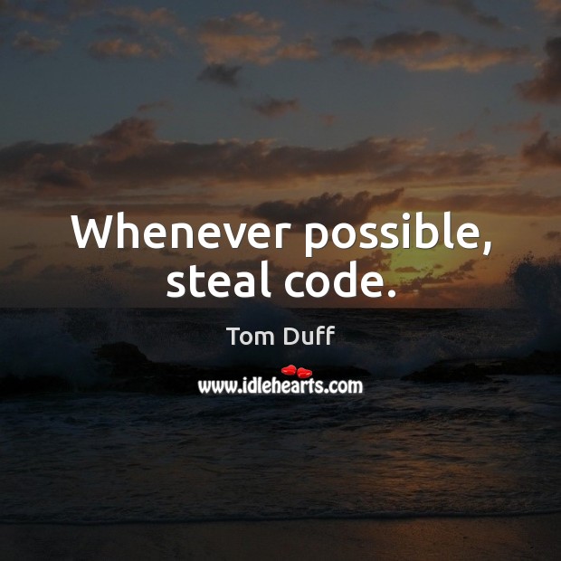 Whenever possible, steal code. Image