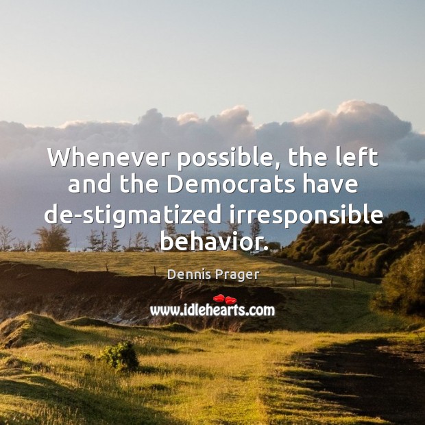 Whenever possible, the left and the Democrats have de-stigmatized irresponsible behavior. Image