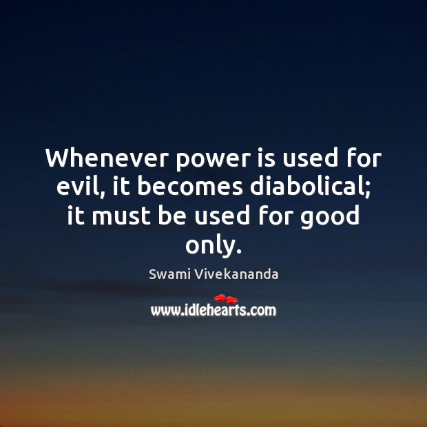 Whenever power is used for evil, it becomes diabolical; it must be used for good only. Power Quotes Image