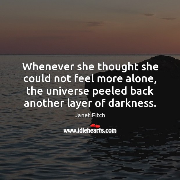 Whenever she thought she could not feel more alone, the universe peeled Janet Fitch Picture Quote