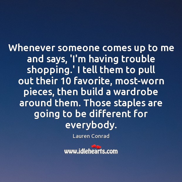 Whenever someone comes up to me and says, ‘I’m having trouble shopping. Lauren Conrad Picture Quote