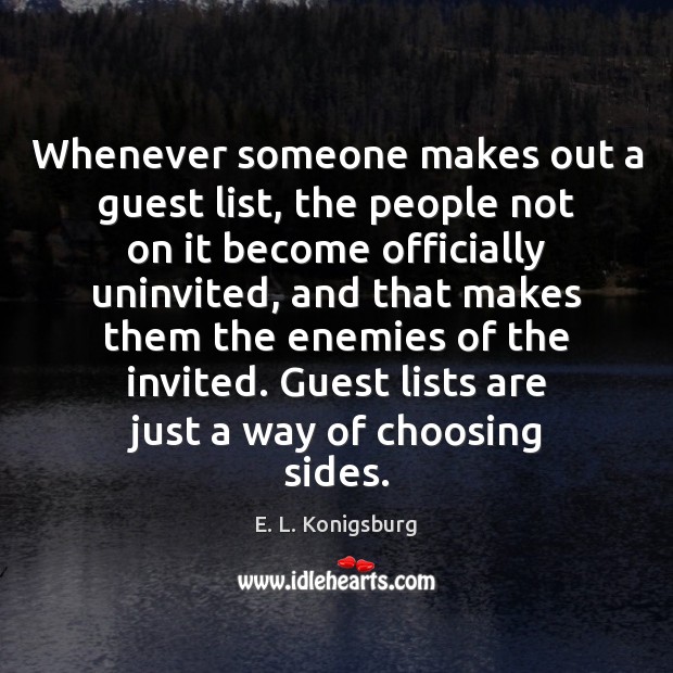 Whenever someone makes out a guest list, the people not on it E. L. Konigsburg Picture Quote