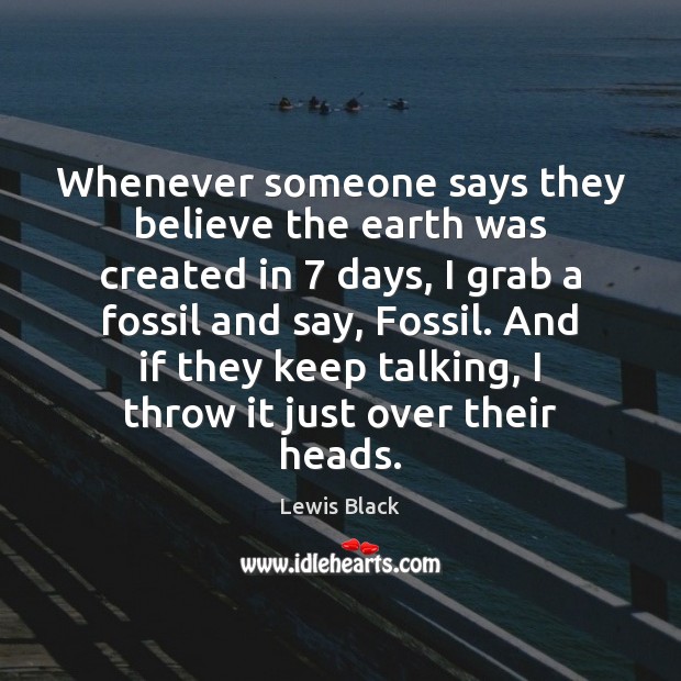Whenever someone says they believe the earth was created in 7 days, I Lewis Black Picture Quote