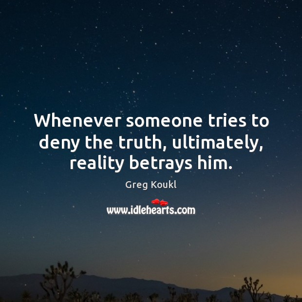 Whenever someone tries to deny the truth, ultimately, reality betrays him. Reality Quotes Image