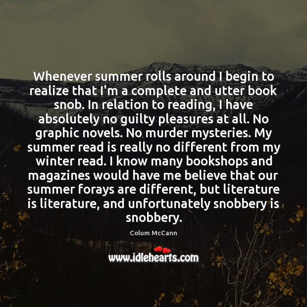 Whenever summer rolls around I begin to realize that I’m a complete Colum McCann Picture Quote
