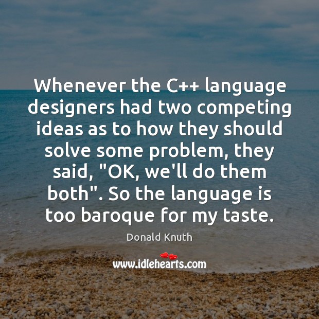 Whenever the C++ language designers had two competing ideas as to how Donald Knuth Picture Quote