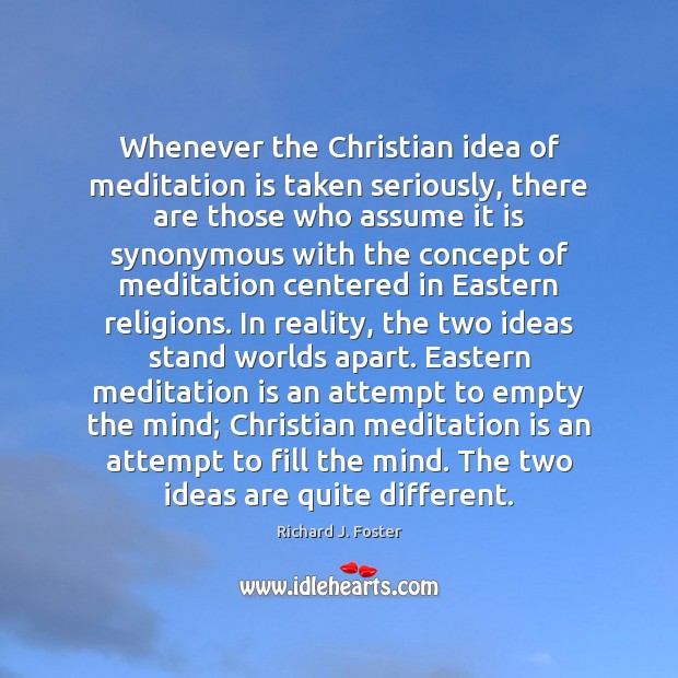 Whenever the Christian idea of meditation is taken seriously, there are those Richard J. Foster Picture Quote