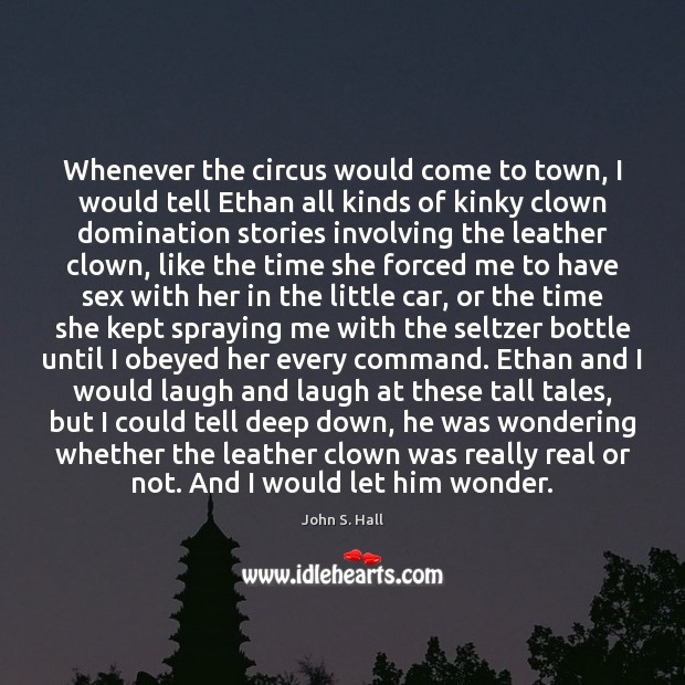 Whenever the circus would come to town, I would tell Ethan all John S. Hall Picture Quote