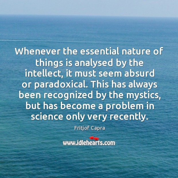 Whenever the essential nature of things is analysed by the intellect, it Fritjof Capra Picture Quote