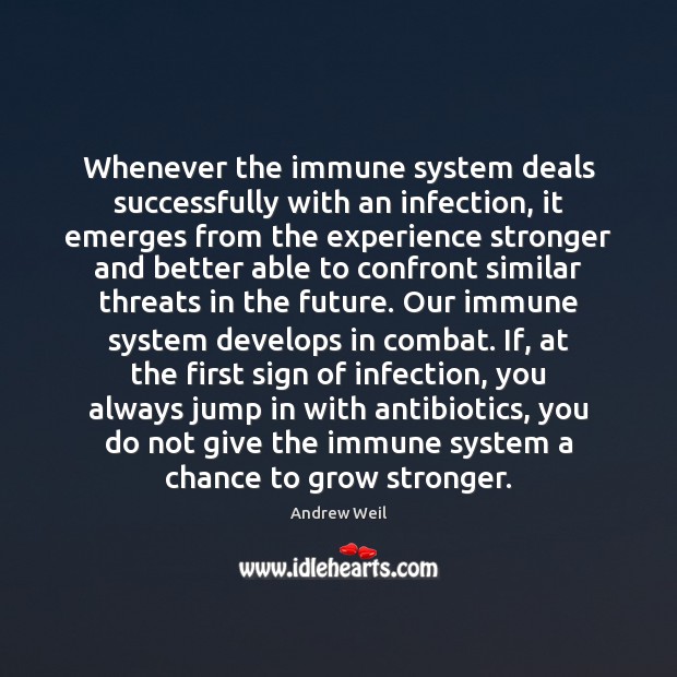 Whenever the immune system deals successfully with an infection, it emerges from Andrew Weil Picture Quote