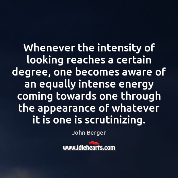 Whenever the intensity of looking reaches a certain degree, one becomes aware Image