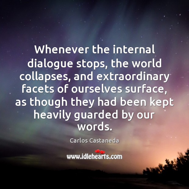 Whenever the internal dialogue stops, the world collapses, and extraordinary facets of Carlos Castaneda Picture Quote