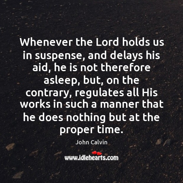 Whenever the Lord holds us in suspense, and delays his aid, he John Calvin Picture Quote