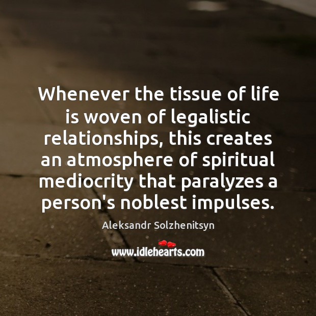 Whenever the tissue of life is woven of legalistic relationships, this creates Image