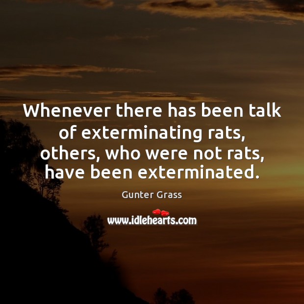 Whenever there has been talk of exterminating rats, others, who were not Image