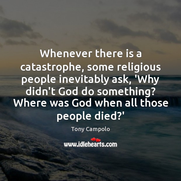 Whenever there is a catastrophe, some religious people inevitably ask, ‘Why didn’t Tony Campolo Picture Quote