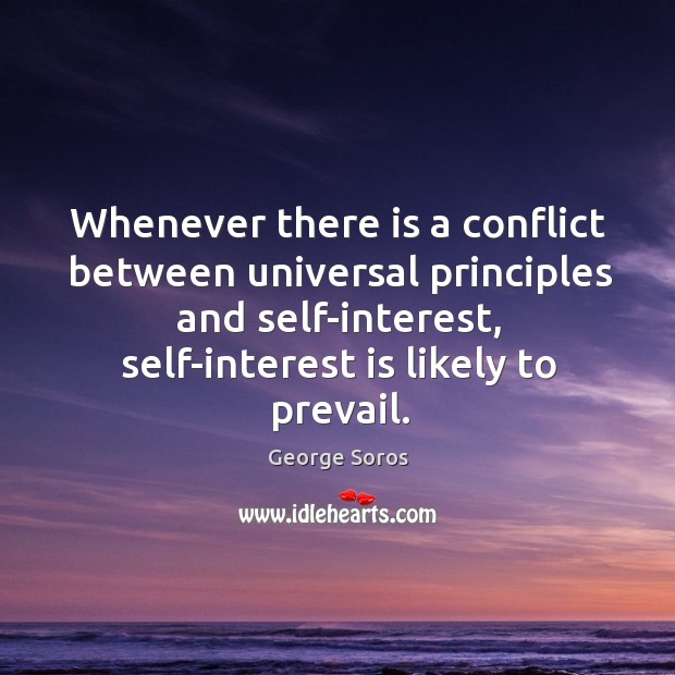 Whenever there is a conflict between universal principles and self-interest, self-interest is George Soros Picture Quote