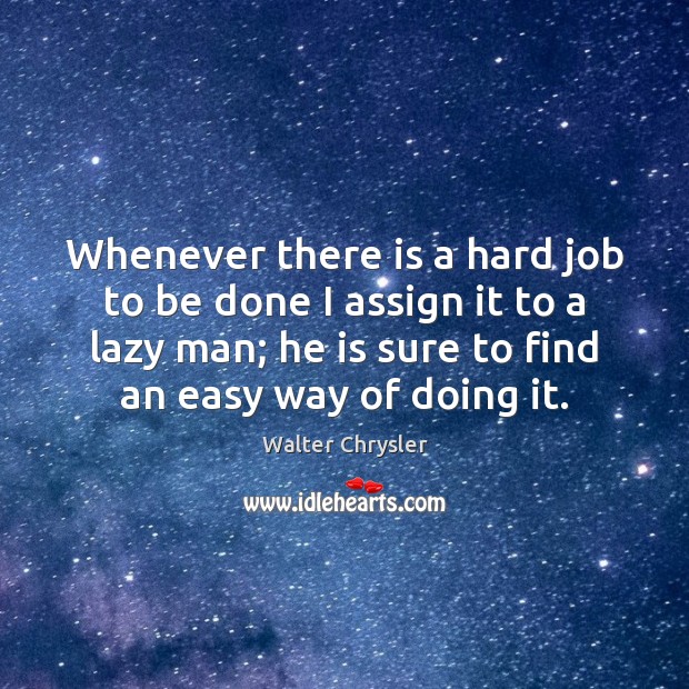 Whenever there is a hard job to be done I assign it Walter Chrysler Picture Quote