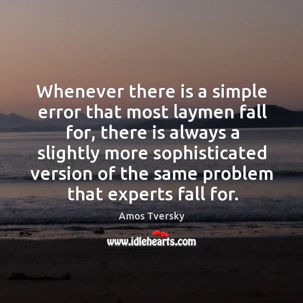 Whenever there is a simple error that most laymen fall for, there Amos Tversky Picture Quote