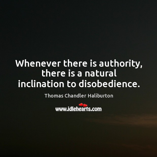 Whenever there is authority, there is a natural inclination to disobedience. Image