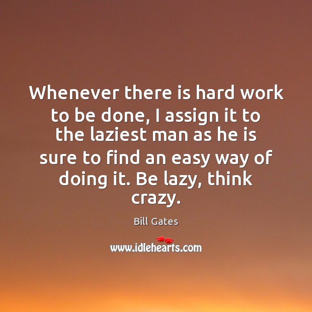 Whenever there is hard work to be done, I assign it to Bill Gates Picture Quote