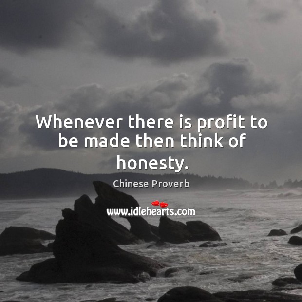 Whenever there is profit to be made then think of honesty. Chinese Proverbs Image