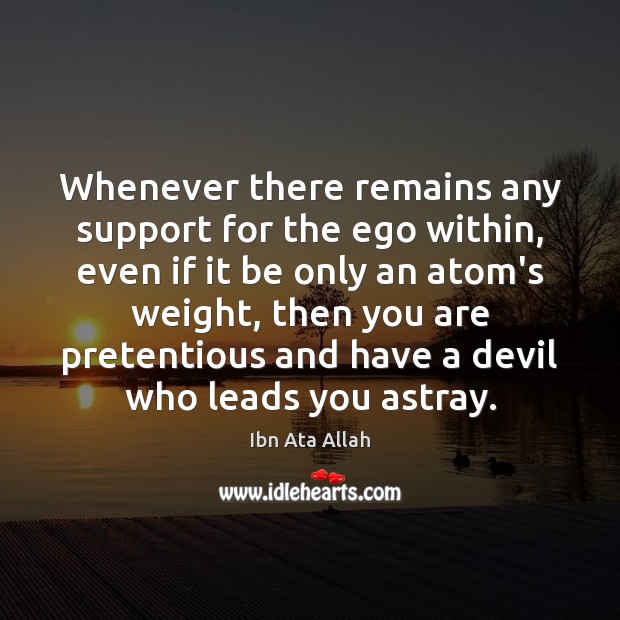 Whenever there remains any support for the ego within, even if it Ibn Ata Allah Picture Quote