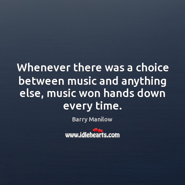 Whenever there was a choice between music and anything else, music won Image