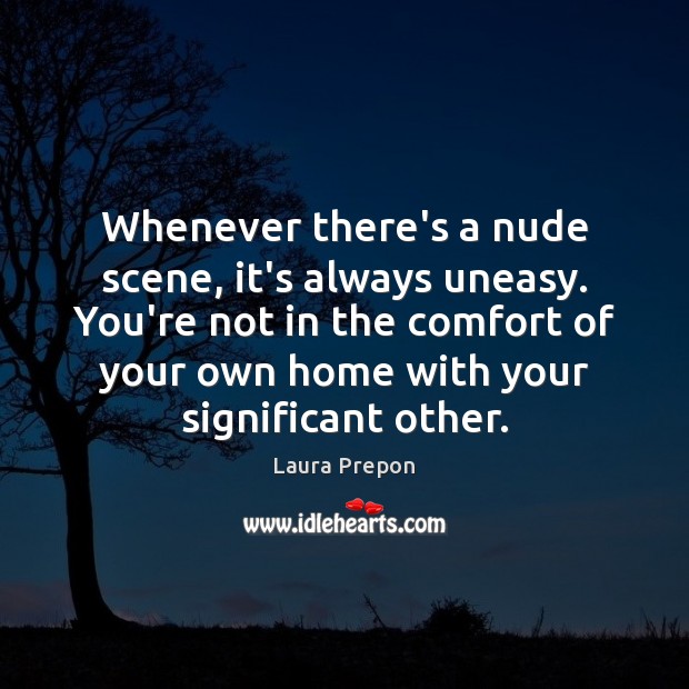 Whenever there’s a nude scene, it’s always uneasy. You’re not in the Laura Prepon Picture Quote