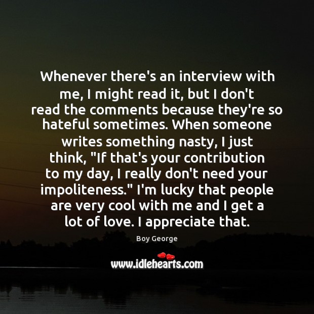 Whenever there’s an interview with me, I might read it, but I Image