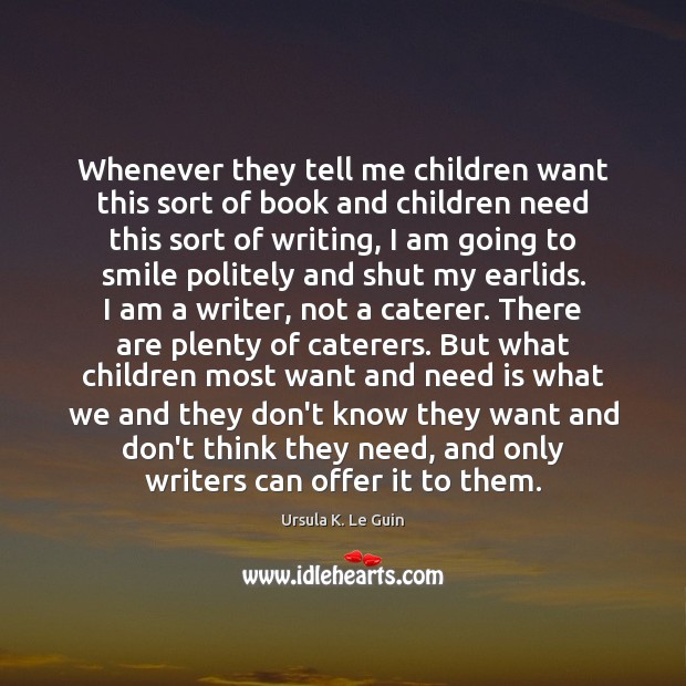 Whenever they tell me children want this sort of book and children Ursula K. Le Guin Picture Quote