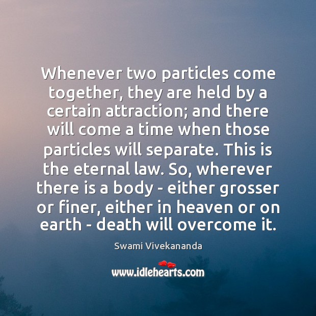 Whenever two particles come together, they are held by a certain attraction; Earth Quotes Image