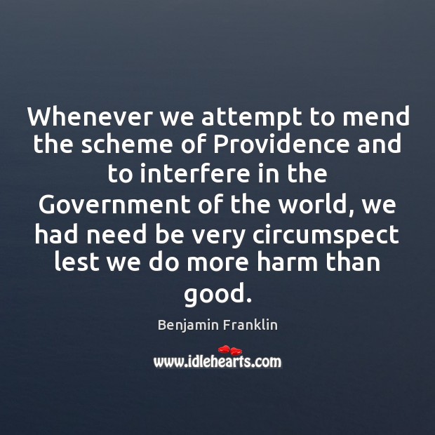 Whenever we attempt to mend the scheme of Providence and to interfere Benjamin Franklin Picture Quote