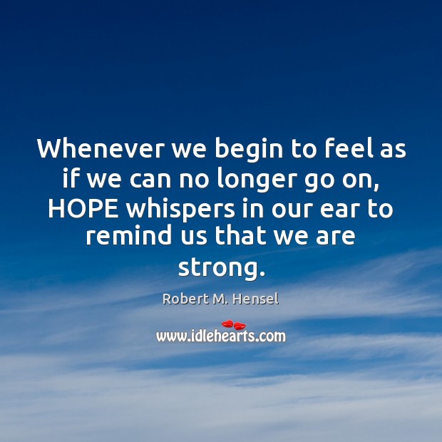 Whenever we begin to feel as if we can no longer go Robert M. Hensel Picture Quote