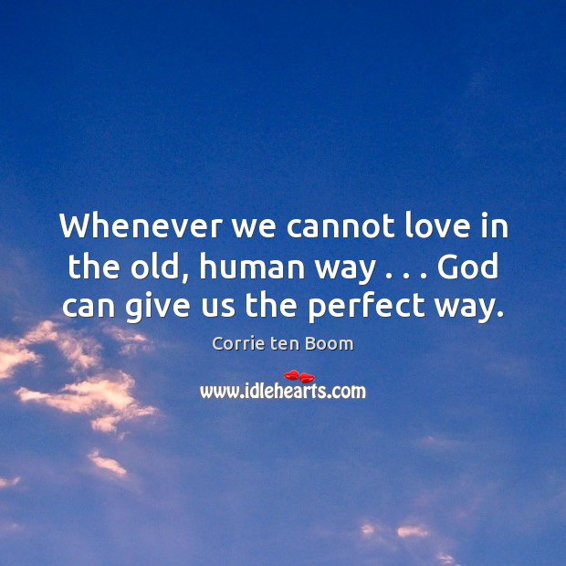 Whenever we cannot love in the old, human way . . . God can give us the perfect way. Image