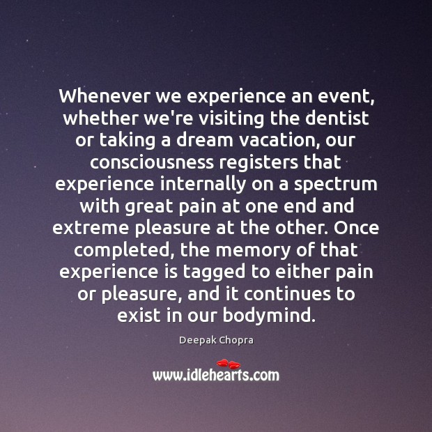 Whenever we experience an event, whether we’re visiting the dentist or taking Deepak Chopra Picture Quote